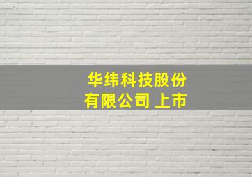 华纬科技股份有限公司 上市